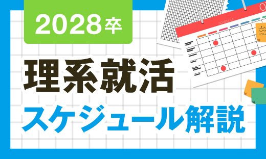 2028卒 理系就活スケジュール完全解説／28卒スケジュールは基本的に前年日程を維持。一方で各企業の動き出しは多様化が進み、インターンシップ参加者に対する早期選考は増加傾向。インターンシップの重要性が高まる28卒就職活動を基礎から説明。